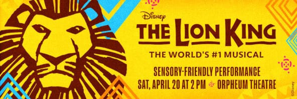 Disney's The Lion King artwork with illustrated lion head and yellow background. The Lion King logo appears with a tagline below saying The World's #1 Musical. Below the tagline appears the text Sensory-Friendly Performance, Saturday, April 20 at 2 p.m. Orpheum Theatre. Copyright Disney